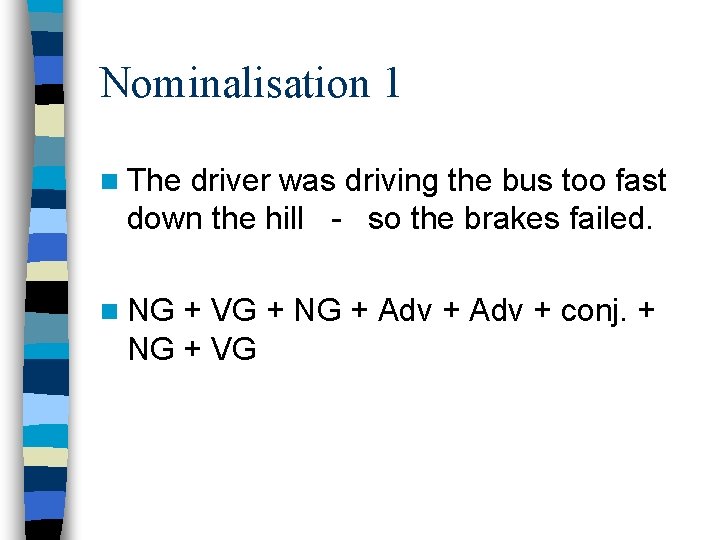 Nominalisation 1 n The driver was driving the bus too fast down the hill