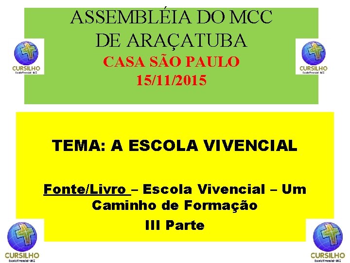 ASSEMBLÉIA DO MCC DE ARAÇATUBA CASA SÃO PAULO 15/11/2015 TEMA: A ESCOLA VIVENCIAL Fonte/Livro