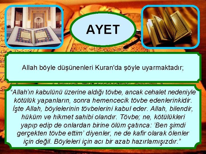 AYET Allah böyle düşünenleri Kuran'da şöyle uyarmaktadır; “Allah'ın kabulünü üzerine aldığı tövbe, ancak cehalet