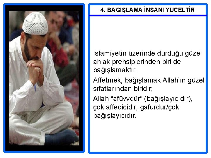 4. BAĞIŞLAMA İNSANI YÜCELTİR İslamiyetin üzerinde durduğu güzel ahlak prensiplerinden biri de bağışlamaktır. Affetmek,