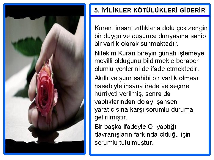 5. İYİLİKLER KÖTÜLÜKLERİ GİDERİR Kuran, insanı zıtlıklarla dolu çok zengin bir duygu ve düşünce