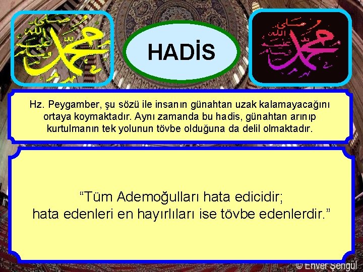 HADİS Hz. Peygamber, şu sözü ile insanın günahtan uzak kalamayacağını ortaya koymaktadır. Aynı zamanda