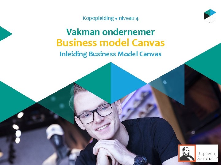 Kopopleiding u niveau 4 Vakman ondernemer Business model Canvas Inleiding Business Model Canvas 