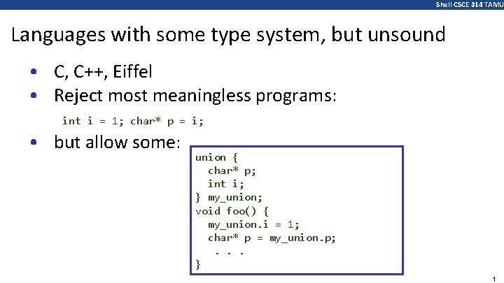 Shell CSCE 314 TAMU Languages with some type system, but unsound • C, C++,