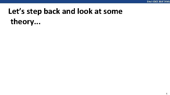 Shell CSCE 314 TAMU Let’s step back and look at some theory. . .