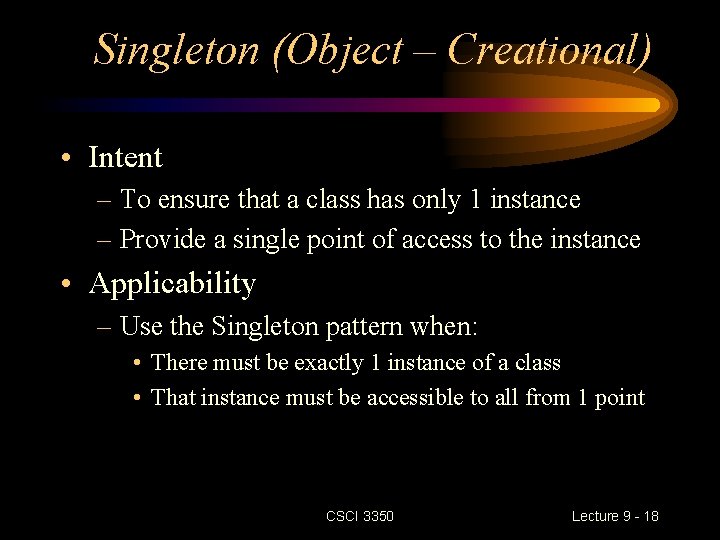 Singleton (Object – Creational) • Intent – To ensure that a class has only