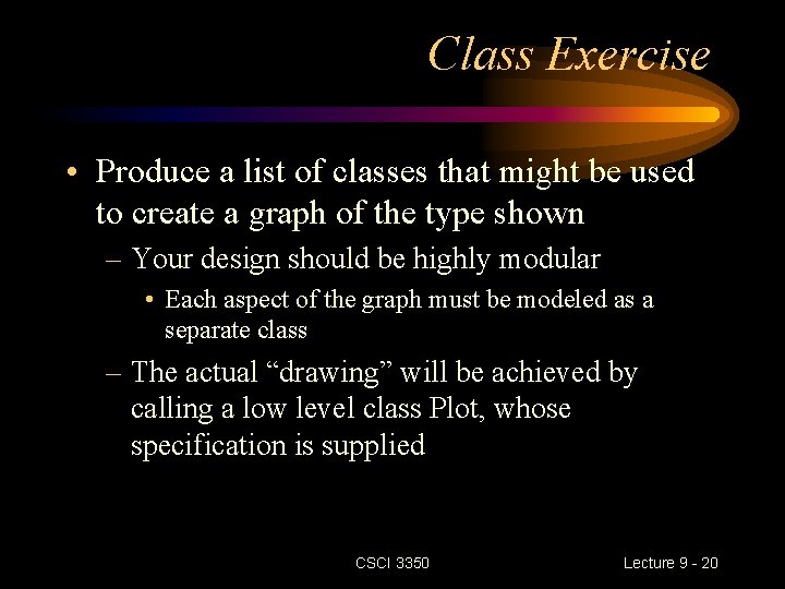 Class Exercise • Produce a list of classes that might be used to create