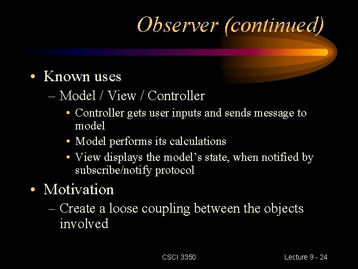 Observer (continued) • Known uses – Model / View / Controller • Controller gets