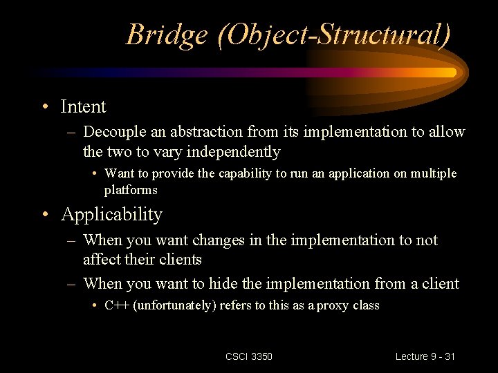 Bridge (Object-Structural) • Intent – Decouple an abstraction from its implementation to allow the