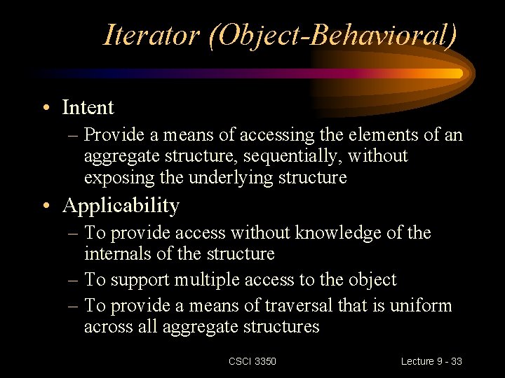 Iterator (Object-Behavioral) • Intent – Provide a means of accessing the elements of an