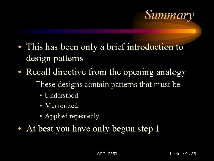 Summary • This has been only a brief introduction to design patterns • Recall