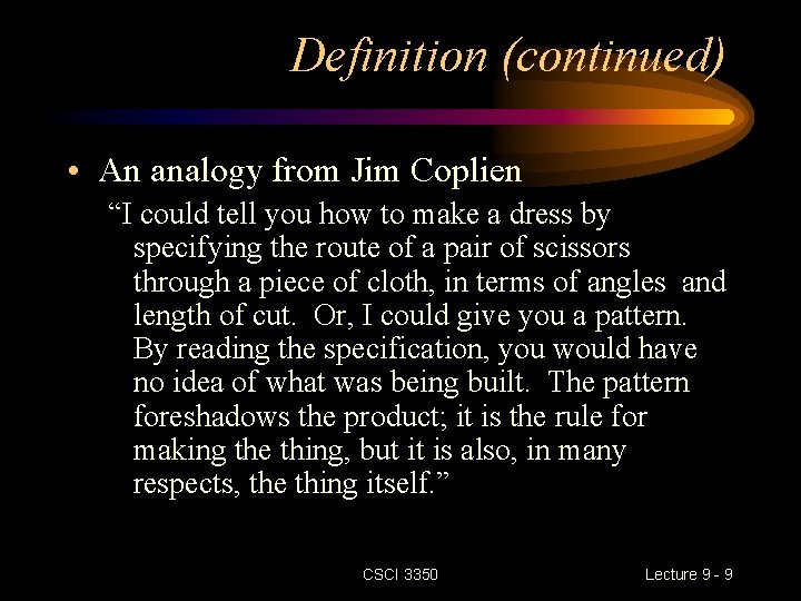 Definition (continued) • An analogy from Jim Coplien “I could tell you how to