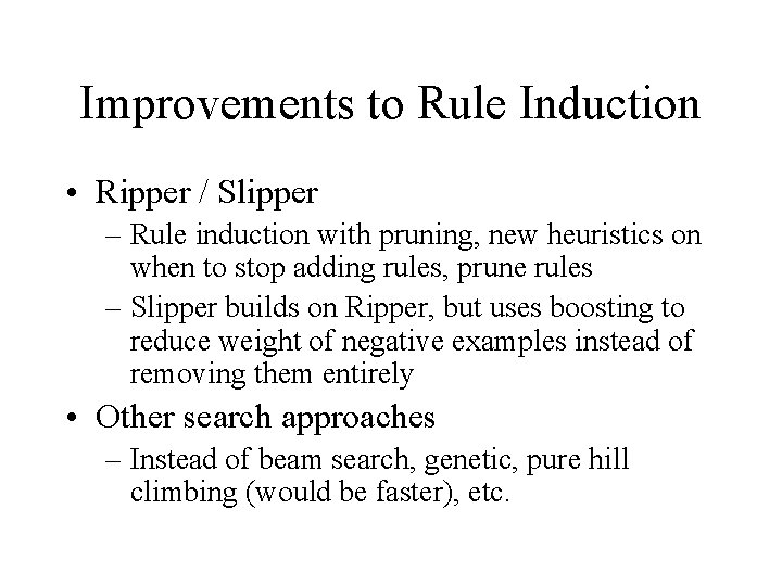Improvements to Rule Induction • Ripper / Slipper – Rule induction with pruning, new