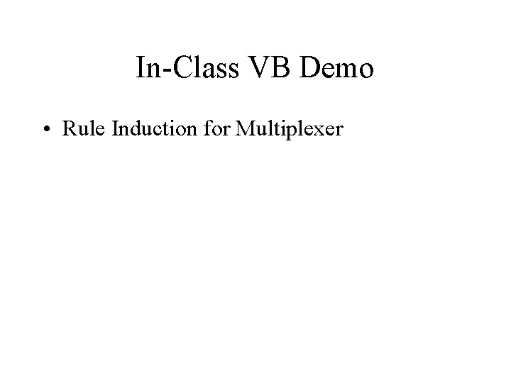 In-Class VB Demo • Rule Induction for Multiplexer 