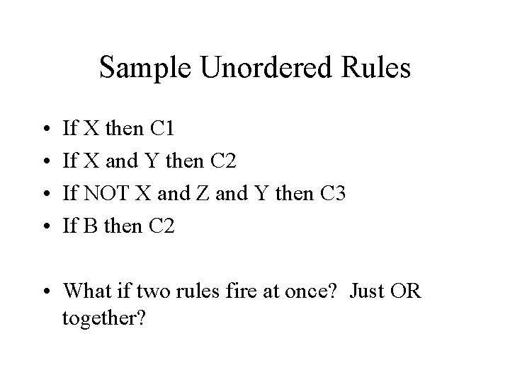Sample Unordered Rules • • If X then C 1 If X and Y