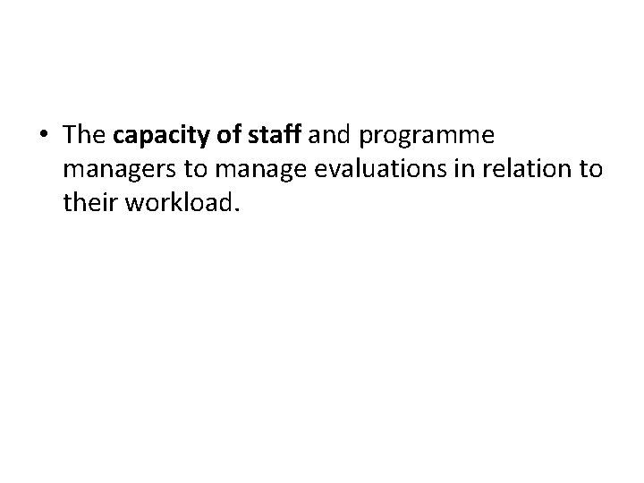  • The capacity of staff and programme managers to manage evaluations in relation
