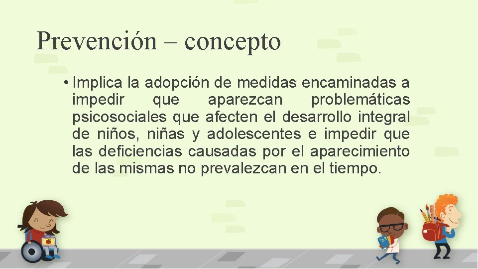 Prevención – concepto • Implica la adopción de medidas encaminadas a impedir que aparezcan
