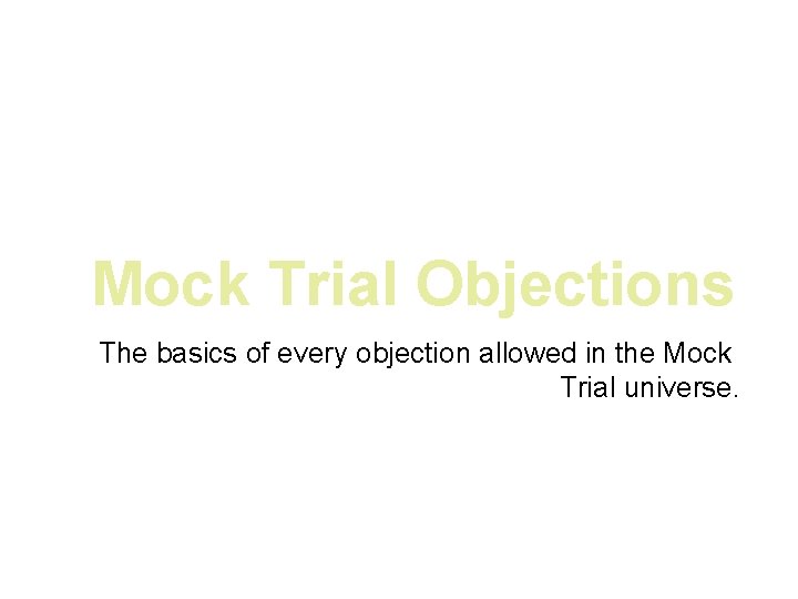 Mock Trial Objections The basics of every objection allowed in the Mock Trial universe.