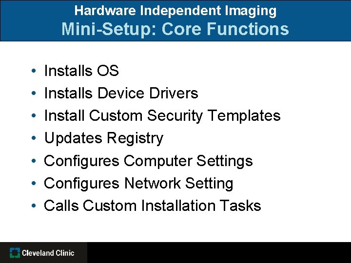 Hardware Independent Imaging Mini-Setup: Core Functions • • Installs OS Installs Device Drivers Install