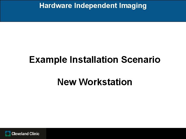 Hardware Independent Imaging Example Installation Scenario New Workstation 