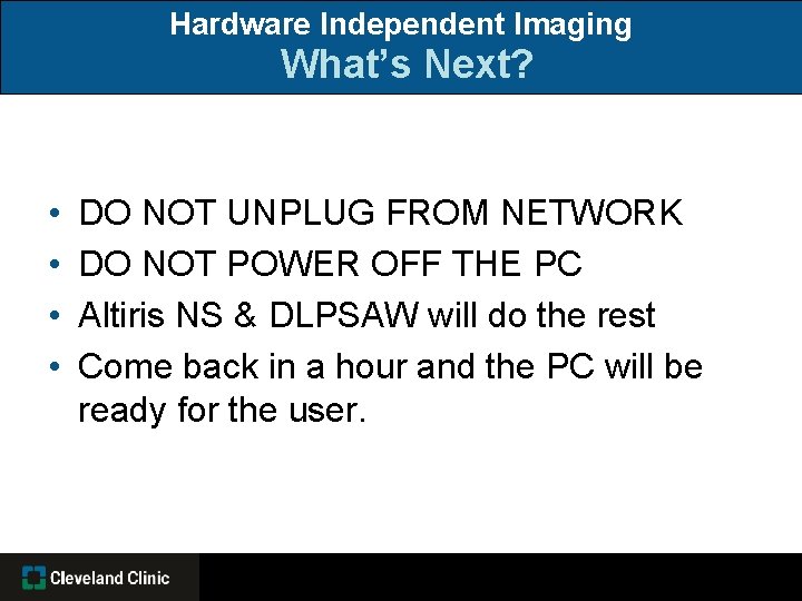 Hardware Independent Imaging What’s Next? • • DO NOT UNPLUG FROM NETWORK DO NOT