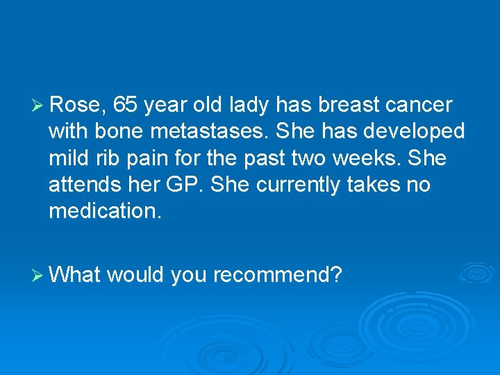 Ø Rose, 65 year old lady has breast cancer with bone metastases. She has Ø Rose, 65 year old lady has breast cancer with bone metastases. She has