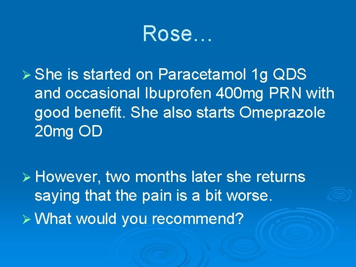 Rose… Ø She is started on Paracetamol 1 g QDS and occasional Ibuprofen 400 Rose… Ø She is started on Paracetamol 1 g QDS and occasional Ibuprofen 400