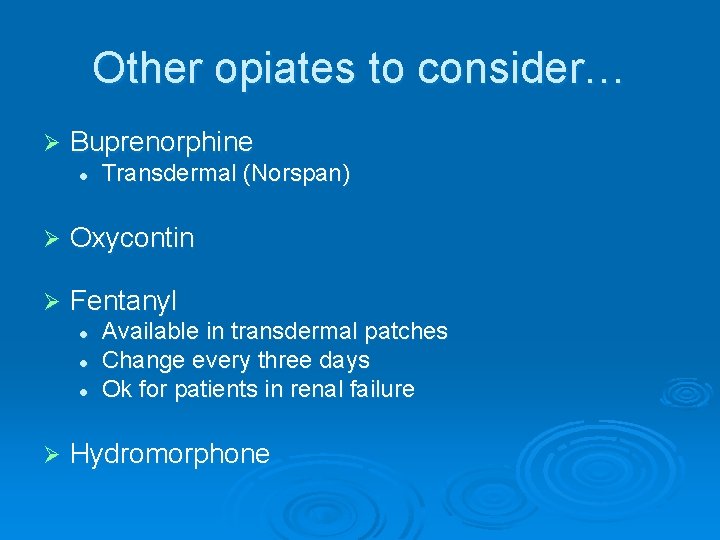 Other opiates to consider… Ø Buprenorphine l Transdermal (Norspan) Ø Oxycontin Ø Fentanyl l Other opiates to consider… Ø Buprenorphine l Transdermal (Norspan) Ø Oxycontin Ø Fentanyl l