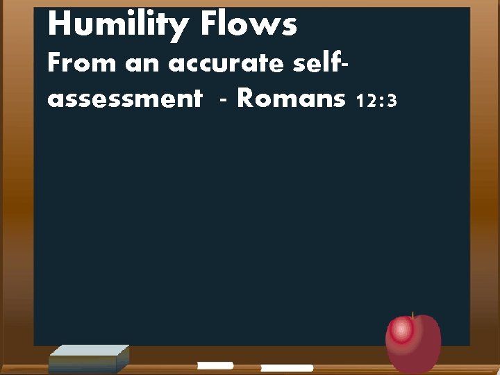 Humility Flows From an accurate selfassessment - Romans 12: 3 