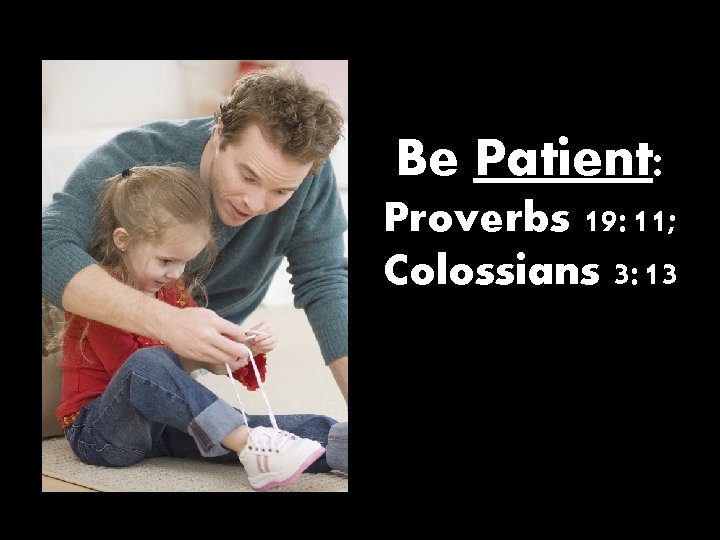 Be Patient: Proverbs 19: 11; Colossians 3: 13 