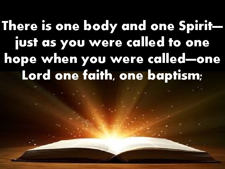 There is one body and one Spirit— just as you were called to one