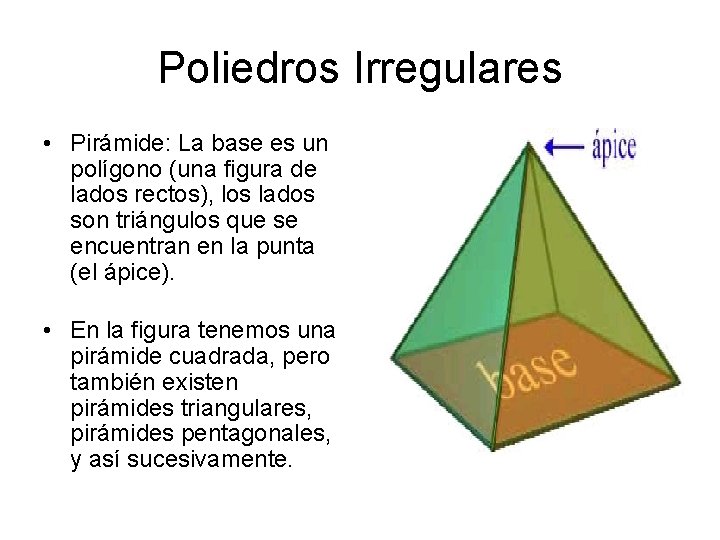 Poliedros Irregulares • Pirámide: La base es un polígono (una figura de lados rectos),