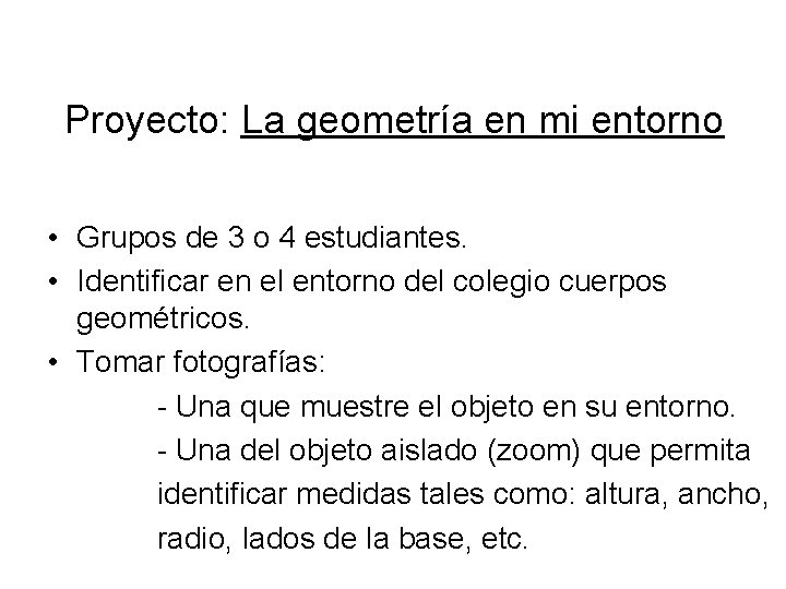 Proyecto: La geometría en mi entorno • Grupos de 3 o 4 estudiantes. •