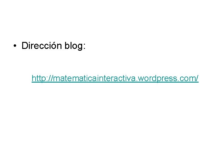  • Dirección blog: http: //matematicainteractiva. wordpress. com/ 
