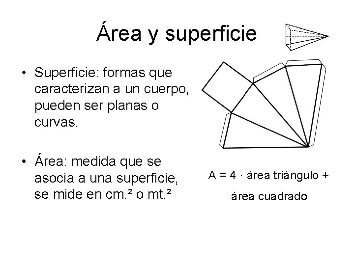 Área y superficie • Superficie: formas que caracterizan a un cuerpo, pueden ser planas