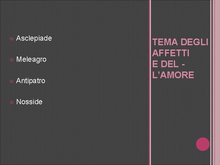 v Asclepiade v Meleagro v Antipatro v Nosside TEMA DEGLI AFFETTI E DEL L’AMORE