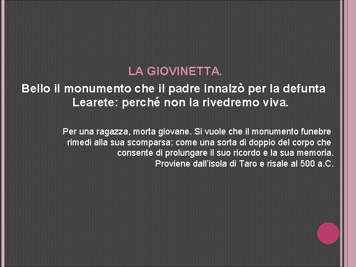 LA GIOVINETTA. Bello il monumento che il padre innalzò per la defunta Learete: perché