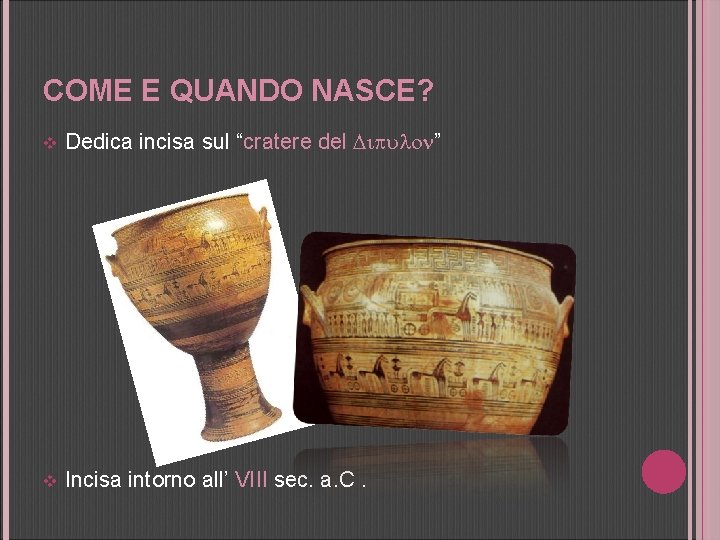 COME E QUANDO NASCE? v Dedica incisa sul “cratere del Dipulon” v Incisa intorno