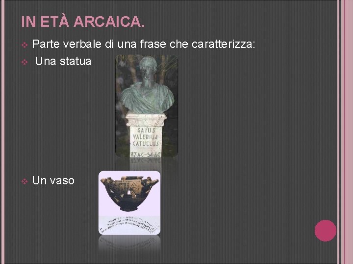 IN ETÀ ARCAICA. Parte verbale di una frase che caratterizza: v Una statua v