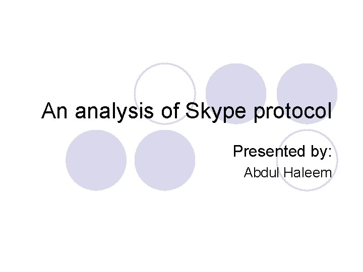 An analysis of Skype protocol Presented by: Abdul Haleem 