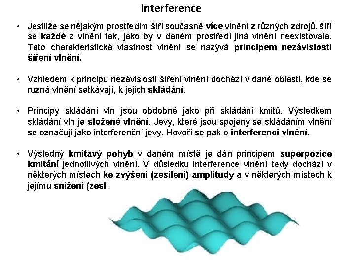 Interference • Jestliže se nějakým prostředím šíří současně více vlnění z různých zdrojů, šíří