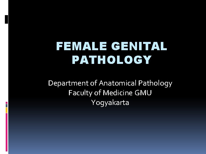 FEMALE GENITAL PATHOLOGY Department of Anatomical Pathology Faculty of Medicine GMU Yogyakarta 