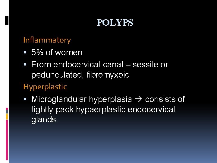 POLYPS Inflammatory 5% of women From endocervical canal – sessile or pedunculated, fibromyxoid Hyperplastic