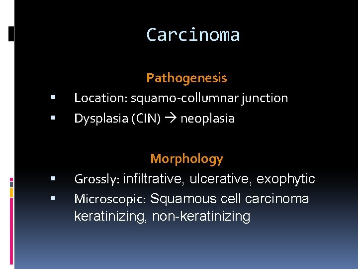 Carcinoma Pathogenesis Location: squamo-collumnar junction Dysplasia (CIN) neoplasia Morphology Grossly: infiltrative, ulcerative, exophytic Microscopic: