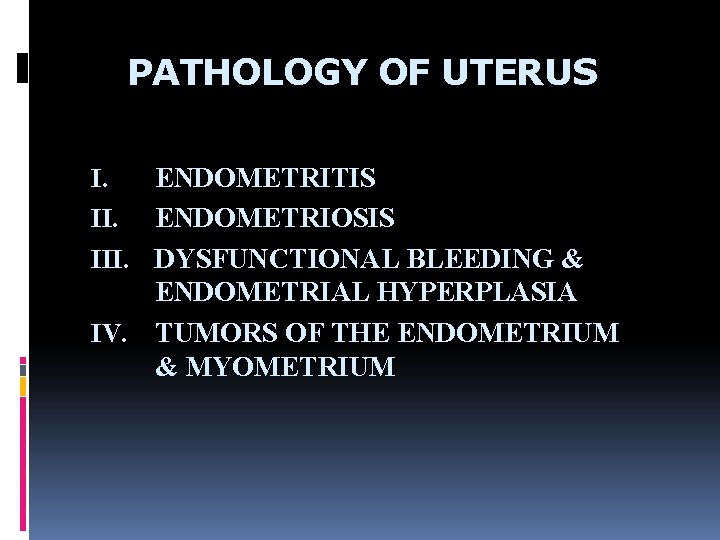 PATHOLOGY OF UTERUS I. ENDOMETRITIS II. ENDOMETRIOSIS III. DYSFUNCTIONAL BLEEDING & ENDOMETRIAL HYPERPLASIA IV.
