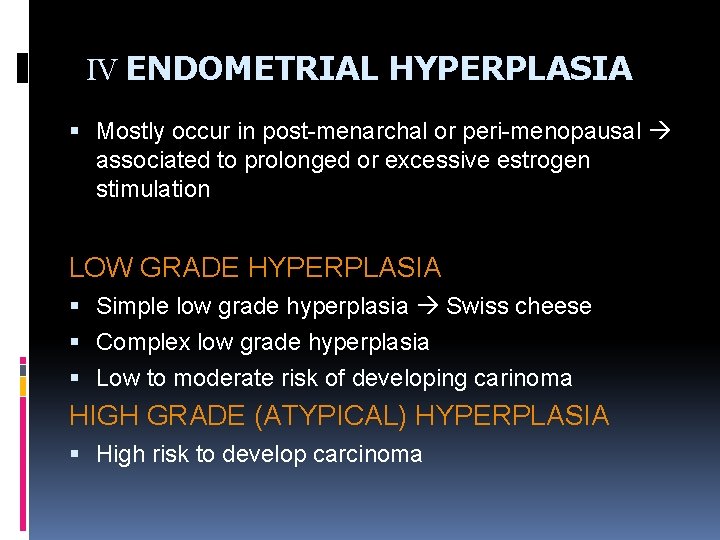 IV ENDOMETRIAL HYPERPLASIA Mostly occur in post-menarchal or peri-menopausal associated to prolonged or excessive