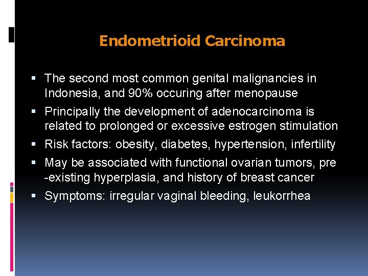 Endometrioid Carcinoma The second most common genital malignancies in Indonesia, and 90% occuring after