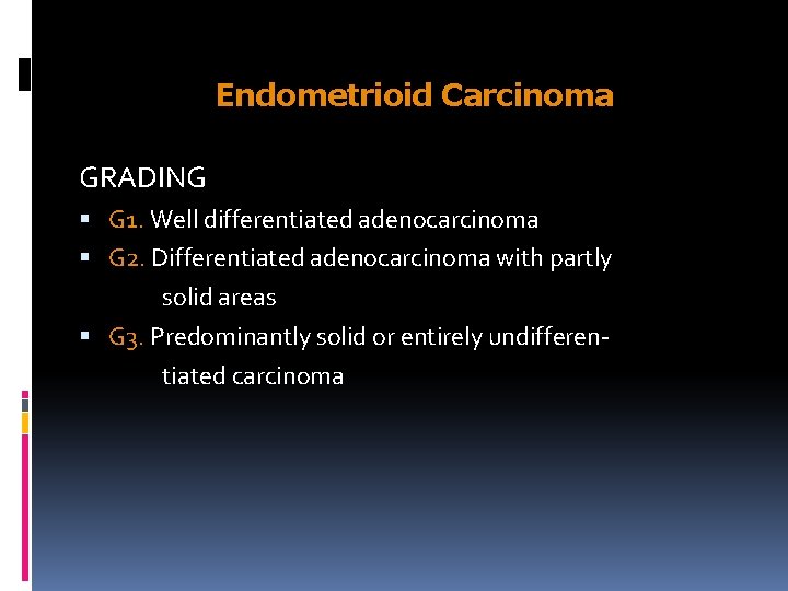 Endometrioid Carcinoma GRADING G 1. Well differentiated adenocarcinoma G 2. Differentiated adenocarcinoma with partly