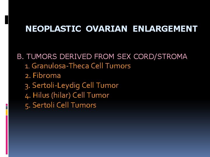 NEOPLASTIC OVARIAN ENLARGEMENT B. TUMORS DERIVED FROM SEX CORD/STROMA 1. Granulosa-Theca Cell Tumors 2.