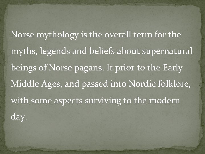 Norse mythology is the overall term for the myths, legends and beliefs about supernatural